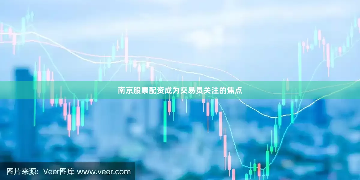 南京股票配资成为交易员关注的焦点