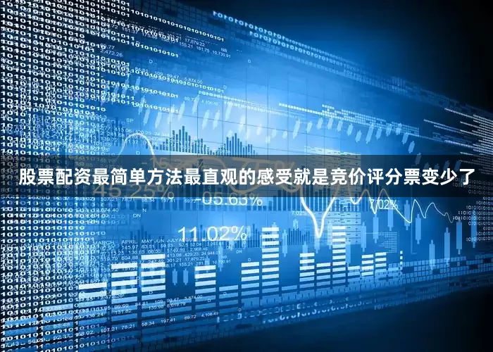 股票配资最简单方法最直观的感受就是竞价评分票变少了