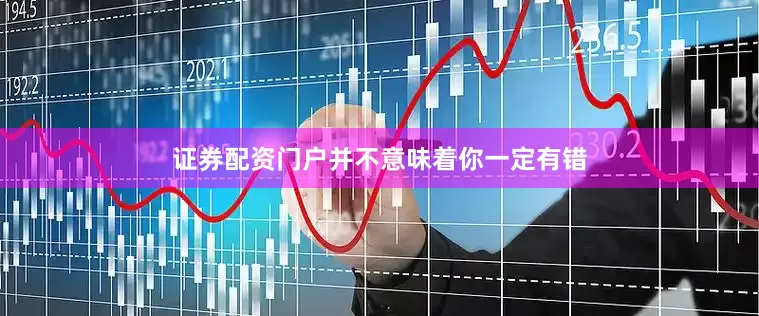 证券配资门户并不意味着你一定有错