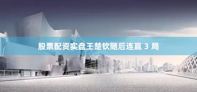 股票配资实盘王楚钦随后连赢 3 局