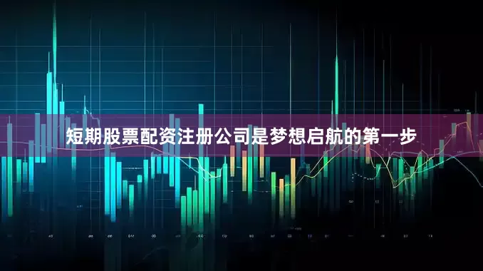短期股票配资注册公司是梦想启航的第一步