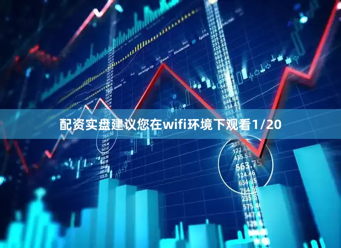 配资实盘建议您在wifi环境下观看1/20